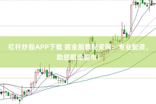杠杆炒股APP下载 掘金股票配资网：专业配资，助您掘金股市！