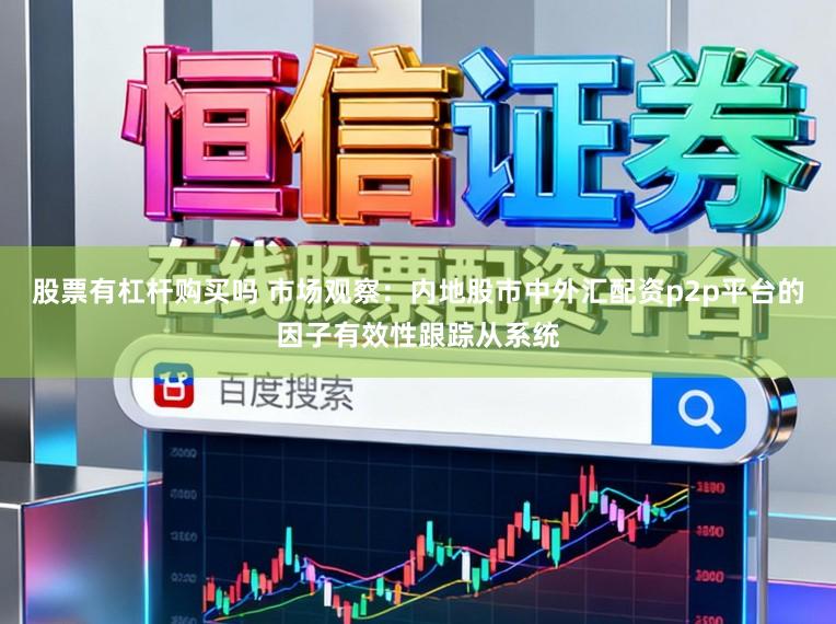 股票有杠杆购买吗 市场观察：内地股市中外汇配资p2p平台的因子有效性跟踪从系统