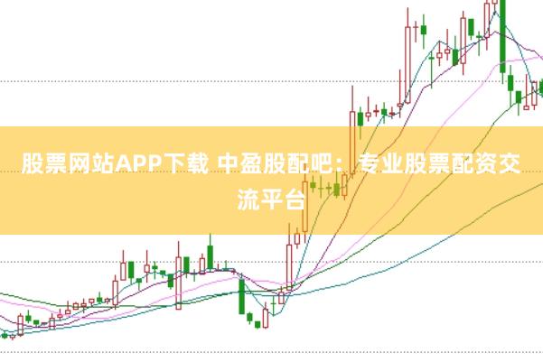 股票网站APP下载 中盈股配吧:专业股票配资交流平台