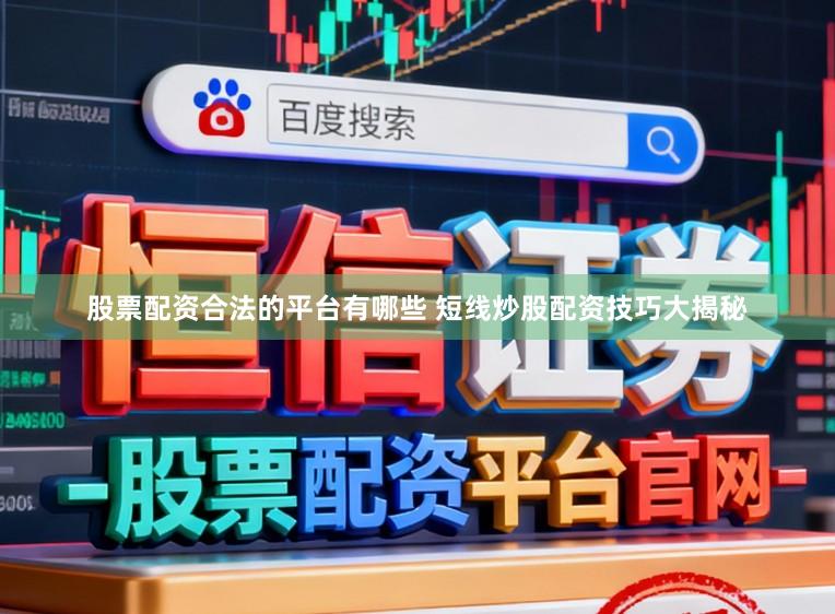 股票配资合法的平台有哪些 短线炒股配资技巧大揭秘
