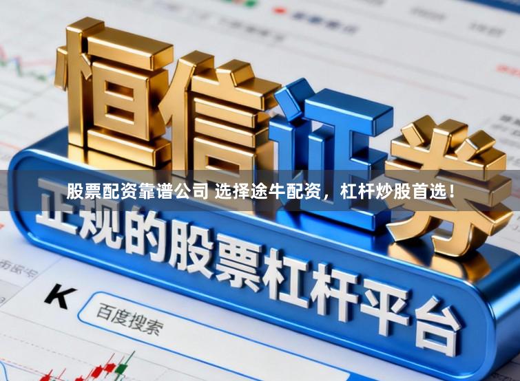 股票配资靠谱公司 选择途牛配资，杠杆炒股首选！
