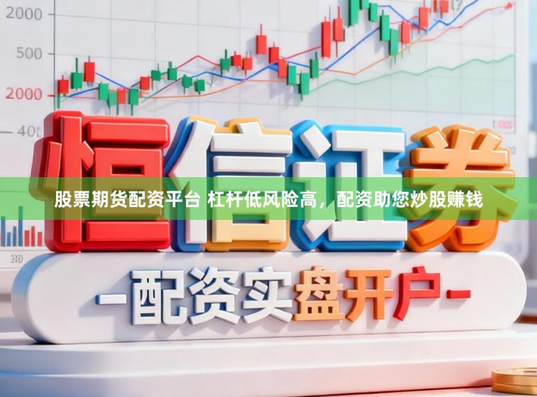 股票期货配资平台 杠杆低风险高，配资助您炒股赚钱