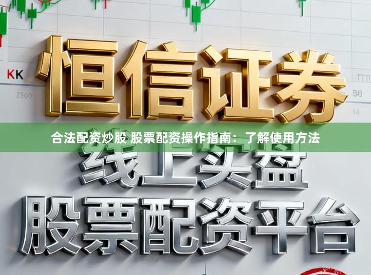 合法配资炒股 股票配资操作指南：了解使用方法