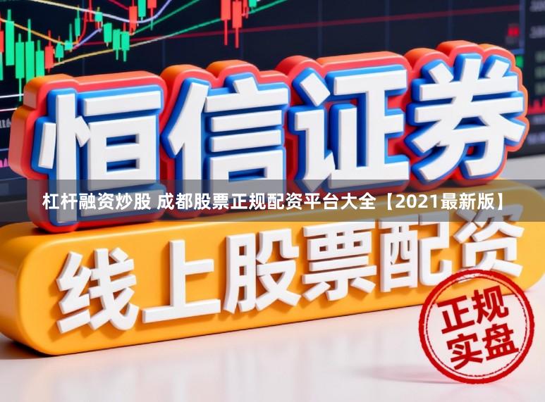 杠杆融资炒股 成都股票正规配资平台大全【2021最新版】