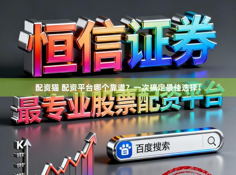 配资猫 配资平台哪个靠谱？一次搞定最佳选择！