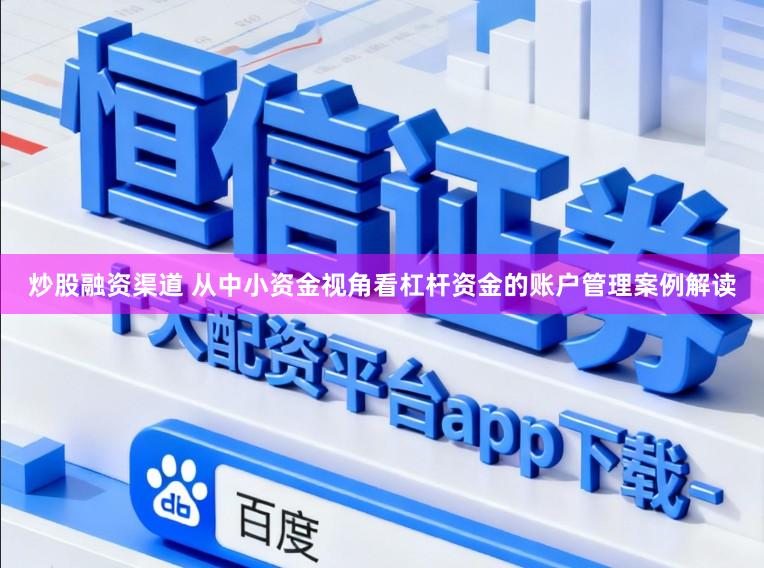 炒股融资渠道 从中小资金视角看杠杆资金的账户管理案例解读