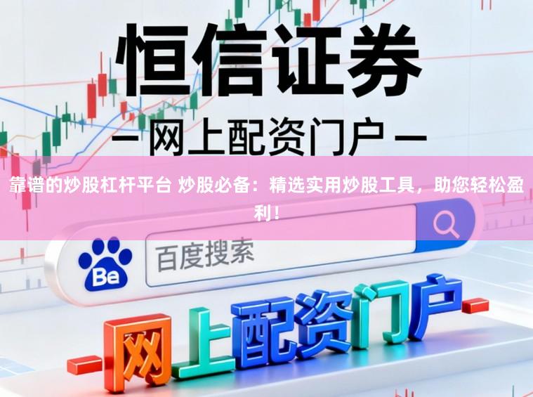 靠谱的炒股杠杆平台 炒股必备：精选实用炒股工具，助您轻松盈利！